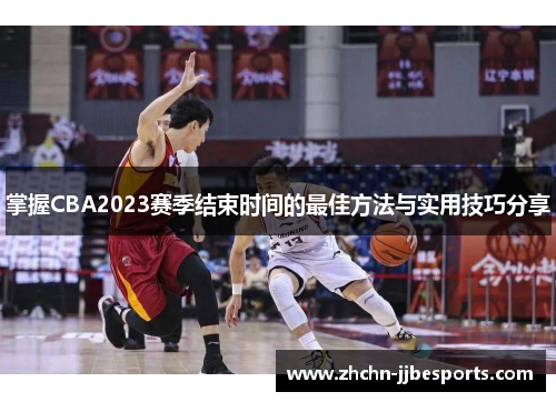 掌握CBA2023赛季结束时间的最佳方法与实用技巧分享