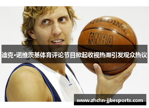 迪克·诺维茨基体育评论节目掀起收视热潮引发观众热议