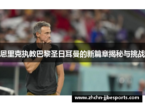 恩里克执教巴黎圣日耳曼的新篇章揭秘与挑战