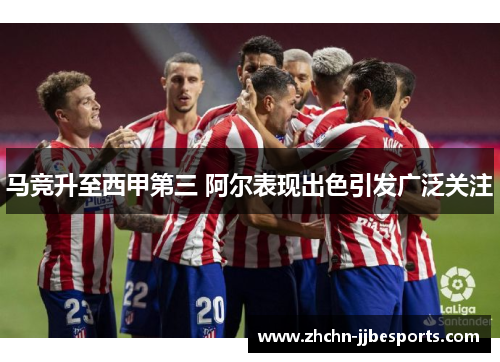 马竞升至西甲第三 阿尔表现出色引发广泛关注